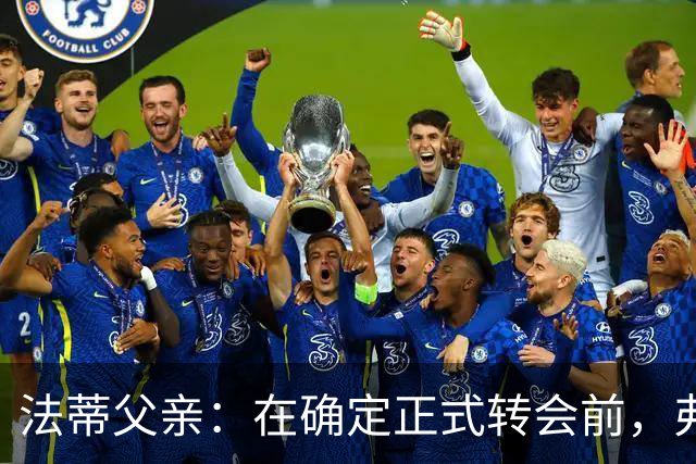 法蒂父亲：在确定正式转会前，弗里克从未与法蒂交流过